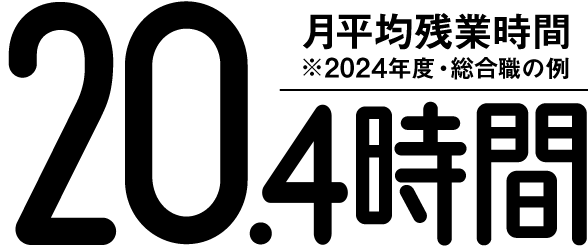 月平均残業時間※2024年度・総合職の例 20.4時間